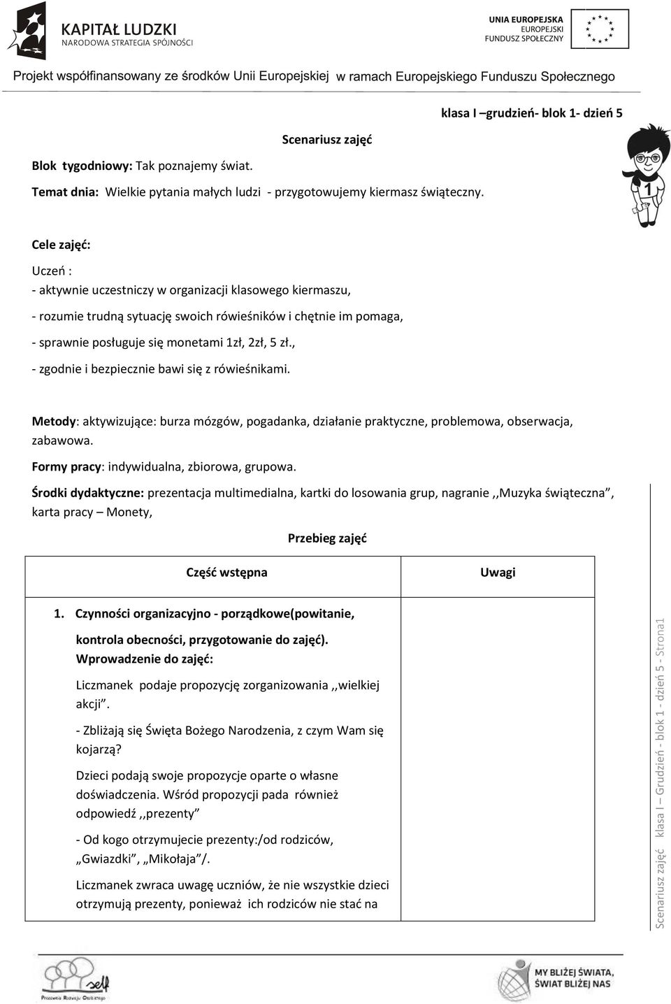 Cele zajęć: Uczeń : - aktywnie uczestniczy w organizacji klasowego kiermaszu, - rozumie trudną sytuację swoich rówieśników i chętnie im pomaga, - sprawnie posługuje się monetami 1zł, 2zł, 5 zł.