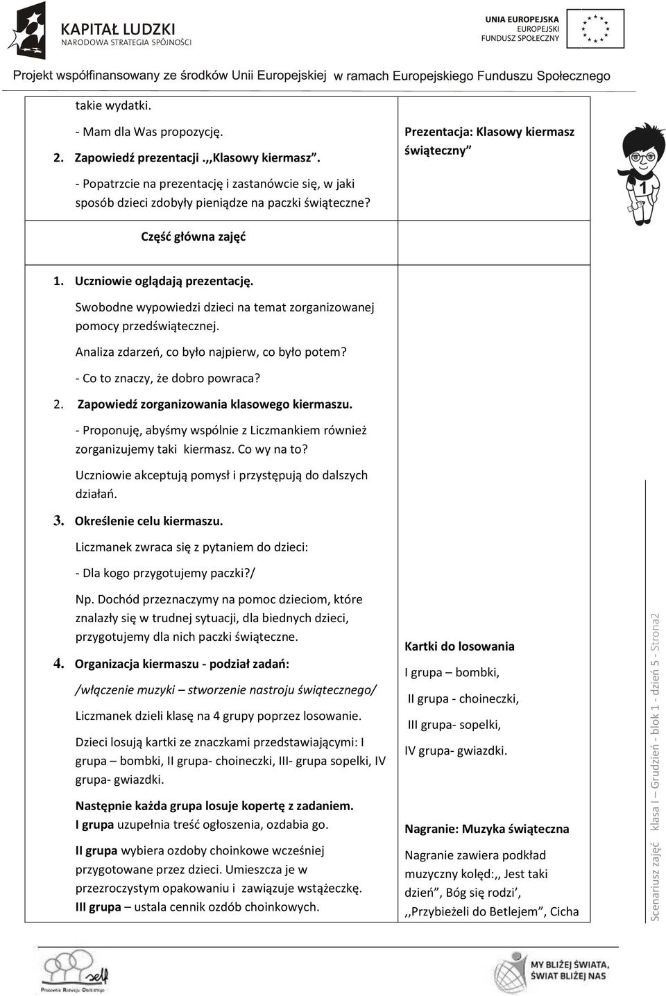 Uczniowie oglądają prezentację. Swobodne wypowiedzi dzieci na temat zorganizowanej pomocy przedświątecznej. Analiza zdarzeń, co było najpierw, co było potem? - Co to znaczy, że dobro powraca? 2.