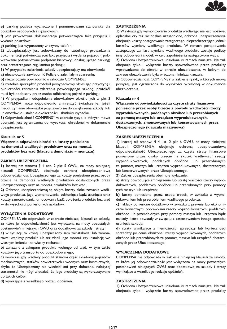 obsługującego parking) oraz przestrzegania regulaminu parkingu; 3) W przypadku zaistnienia szkody ubezpieczający ma obowiązek: a) niezwłocznie zawiadomić Policję o zaistniałym zdarzeniu; b)