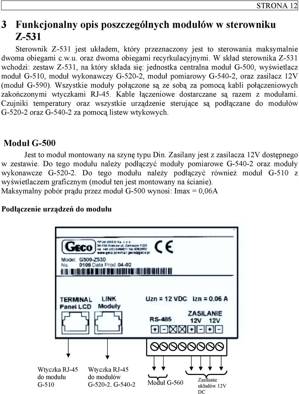 (moduł G-590). Wszystkie moduły połączone są ze sobą za pomocą kabli połączeniowych zakończonymi wtyczkami RJ-45. Kable łączeniowe dostarczane są razem z modułami.