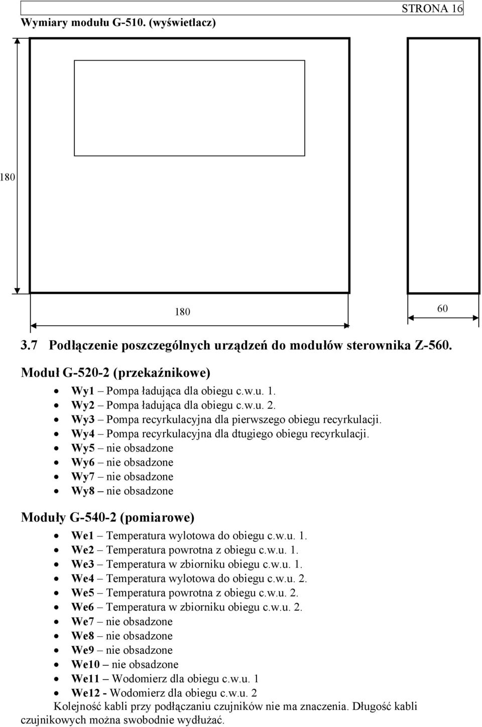 Wy5 nie obsadzone Wy6 nie obsadzone Wy7 nie obsadzone Wy8 nie obsadzone Moduły G-540-2 (pomiarowe) We1 Temperatura wylotowa do obiegu c.w.u. 1. We2 Temperatura powrotna z obiegu c.w.u. 1. We3 Temperatura w zbiorniku obiegu c.