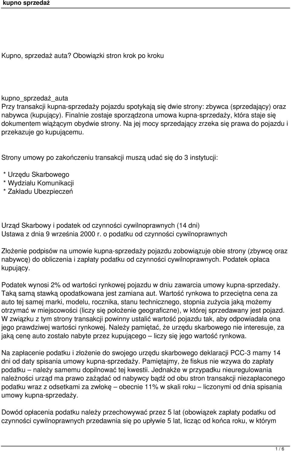 Strony umowy po zakończeniu transakcji muszą udać się do 3 instytucji: * Urzędu Skarbowego * Wydziału Komunikacji * Zakładu Ubezpieczeń Urząd Skarbowy i podatek od czynności cywilnoprawnych (14 dni)