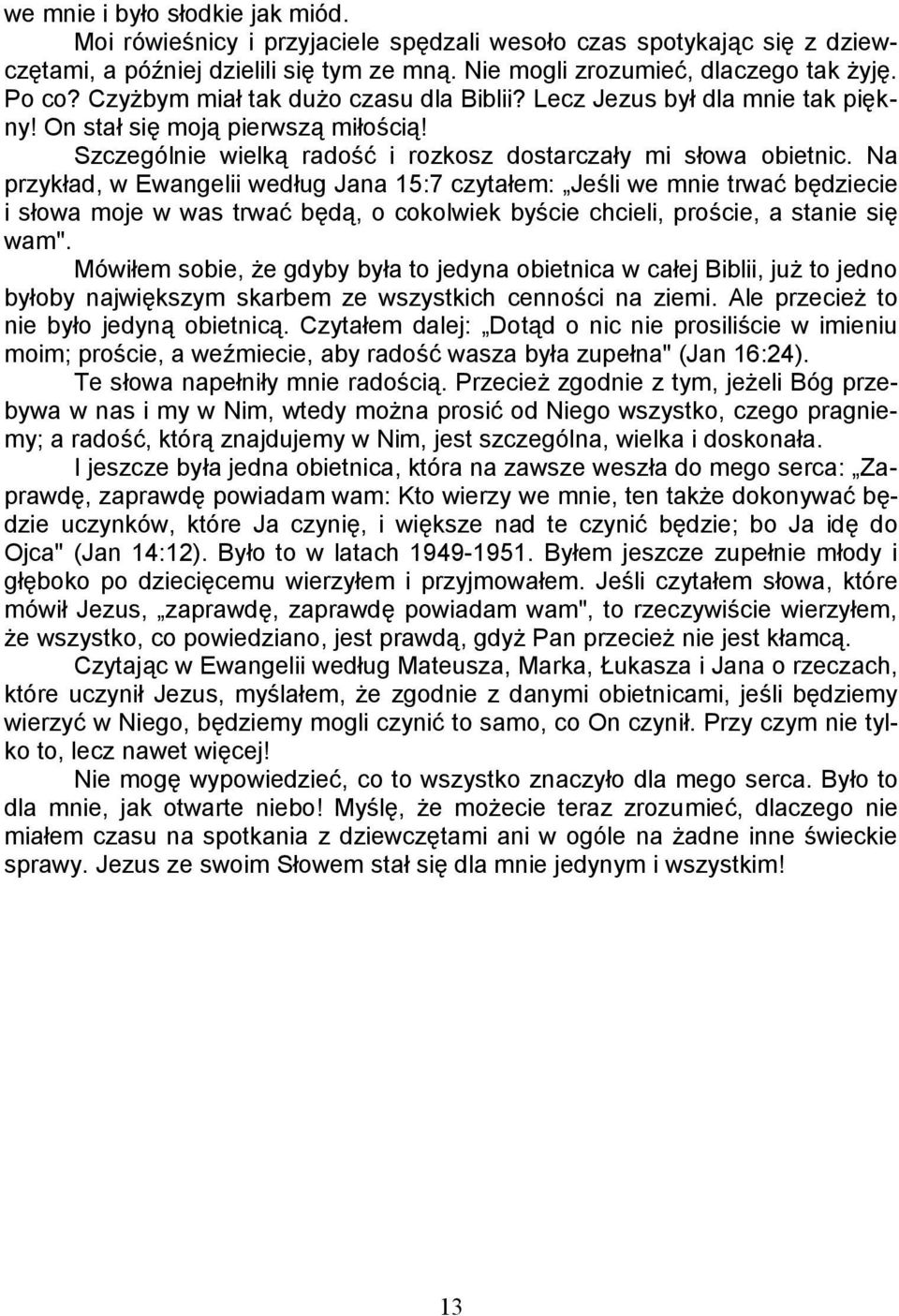 Na przykład, w Ewangelii według Jana 15:7 czytałem: Jeśli we mnie trwać będziecie i słowa moje w was trwać będą, o cokolwiek byście chcieli, proście, a stanie się wam".