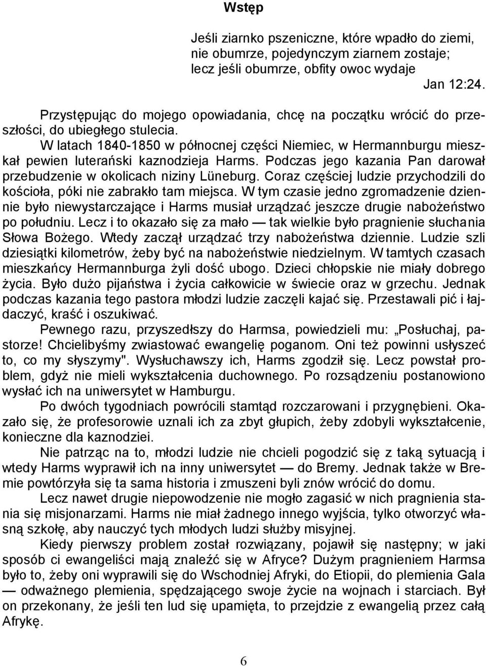 W latach 1840-1850 w północnej części Niemiec, w Hermannburgu mieszkał pewien luterański kaznodzieja Harms. Podczas jego kazania Pan darował przebudzenie w okolicach niziny Lüneburg.