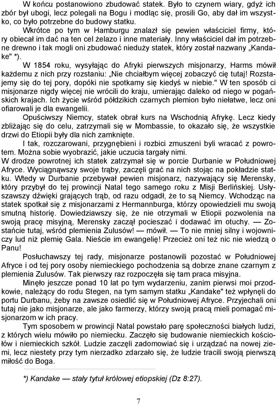 Inny właściciel dał im potrzebne drewno i tak mogli oni zbudować nieduży statek, który został nazwany Kandake" *).