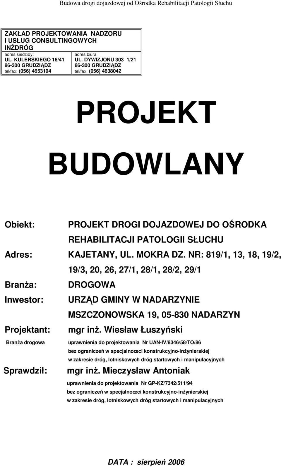 NR: 819/1, 13, 18, 19/2, 19/3, 20, 26, 27/1, 28/1, 28/2, 29/1 BranŜa: DROGOWA Inwestor: URZĄD GMINY W NADARZYNIE MSZCZONOWSKA 19, 05-830 NADARZYN Projektant: mgr inŝ.