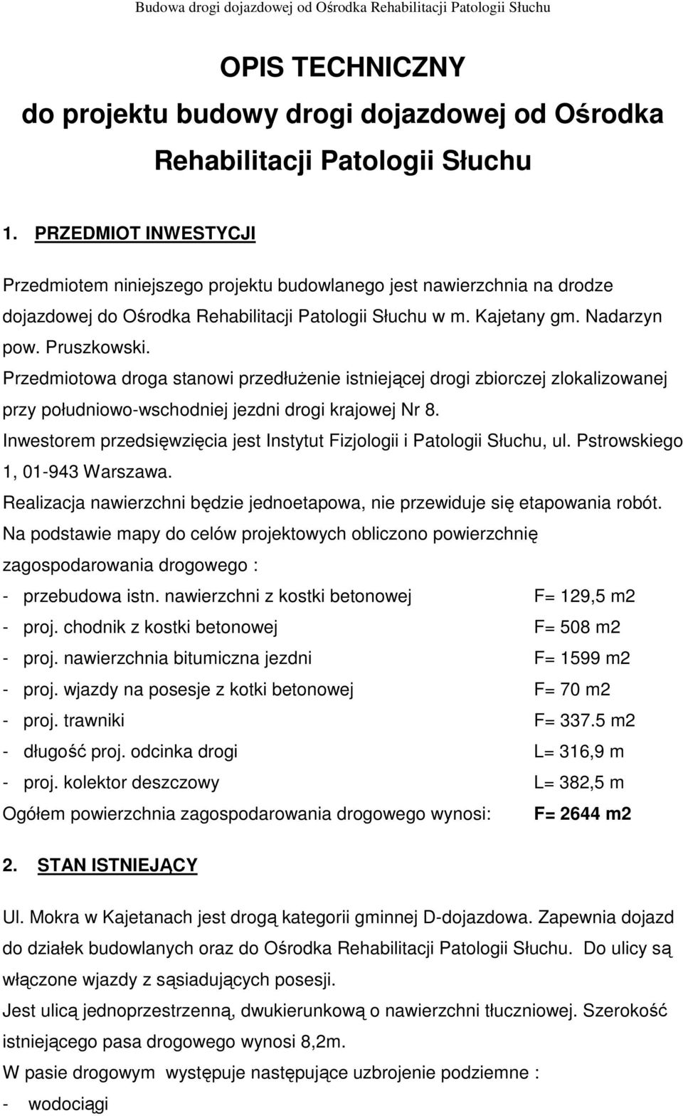 Przedmiotowa droga stanowi przedłuŝenie istniejącej drogi zbiorczej zlokalizowanej przy południowo-wschodniej jezdni drogi krajowej Nr 8.