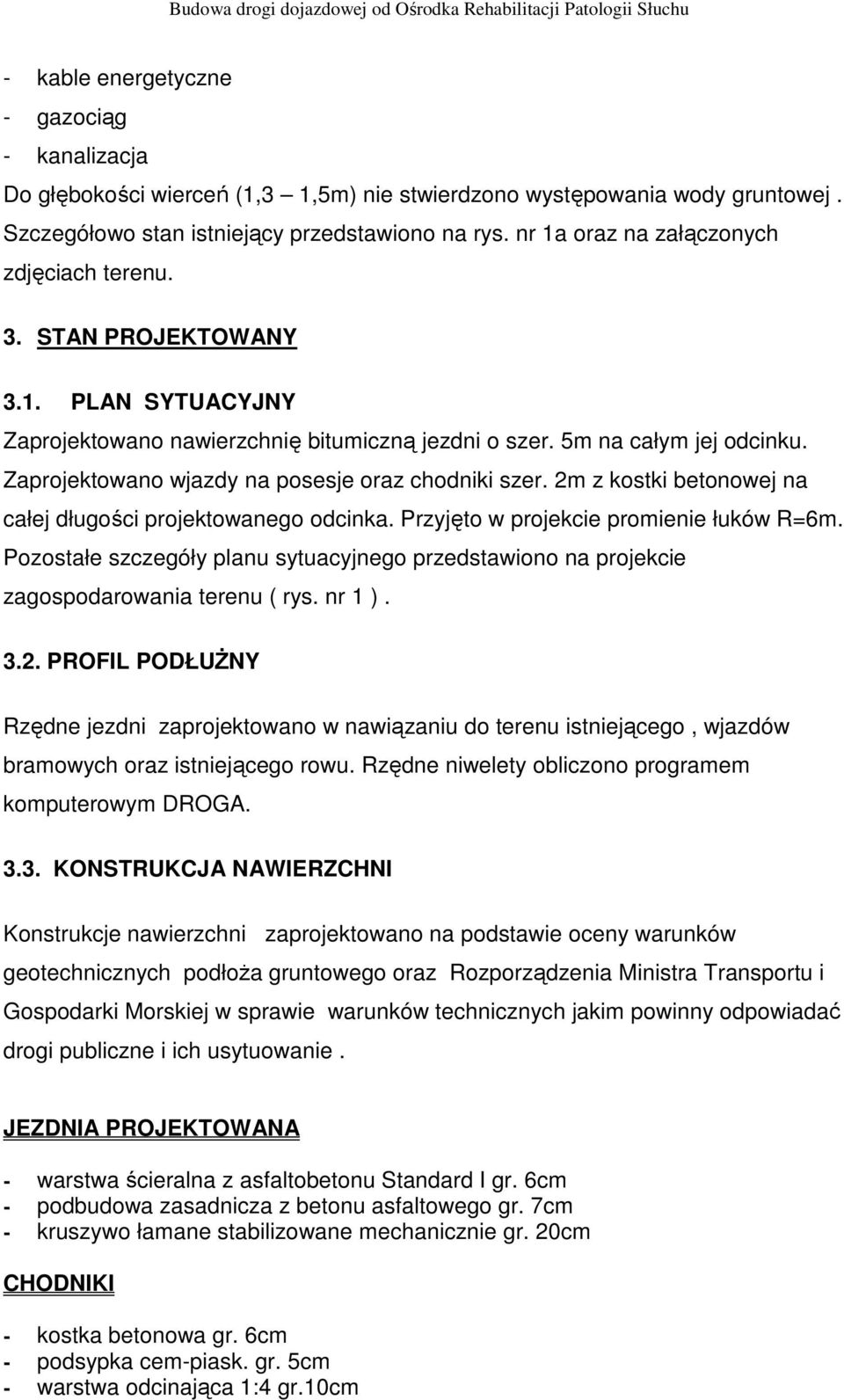 Zaprojektowano wjazdy na posesje oraz chodniki szer. 2m z kostki betonowej na całej długości projektowanego odcinka. Przyjęto w projekcie promienie łuków R=6m.