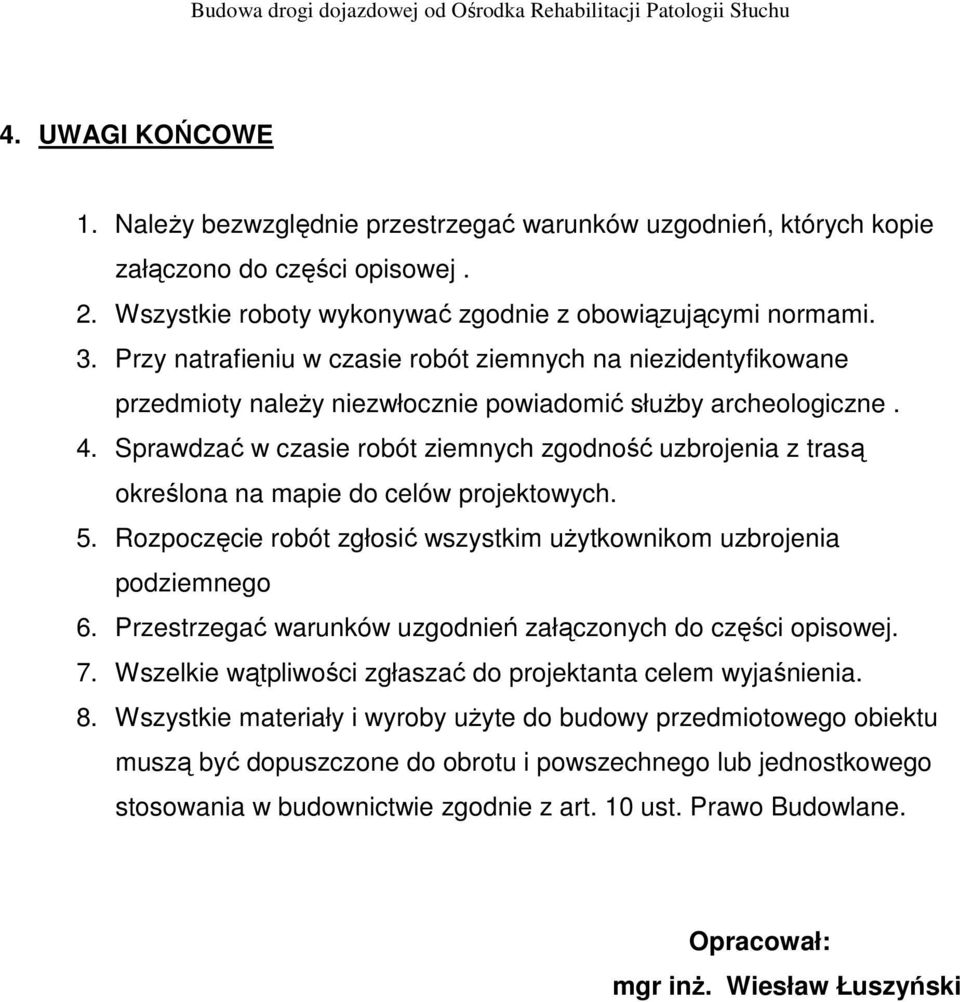 Sprawdzać w czasie robót ziemnych zgodność uzbrojenia z trasą określona na mapie do celów projektowych. 5. Rozpoczęcie robót zgłosić wszystkim uŝytkownikom uzbrojenia podziemnego 6.