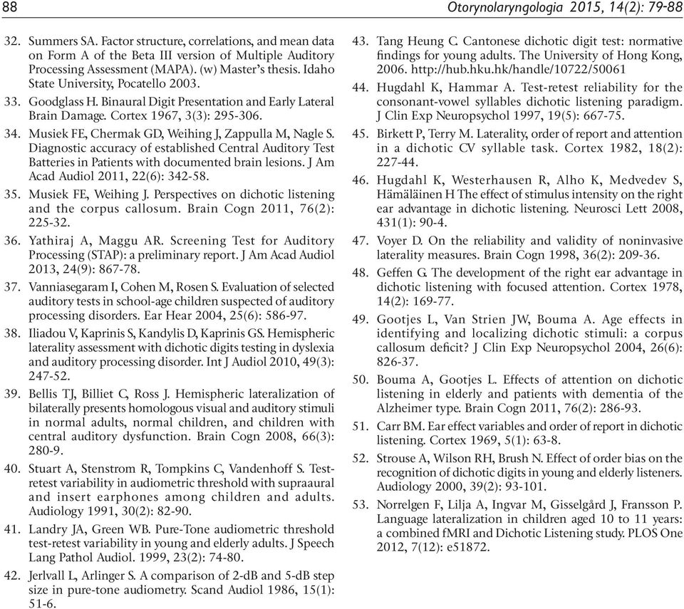 Musiek FE, Chermak GD, Weihing J, Zappulla M, Nagle S. Diagnostic accuracy of established Central Auditory Test Batteries in Patients with documented brain lesions.