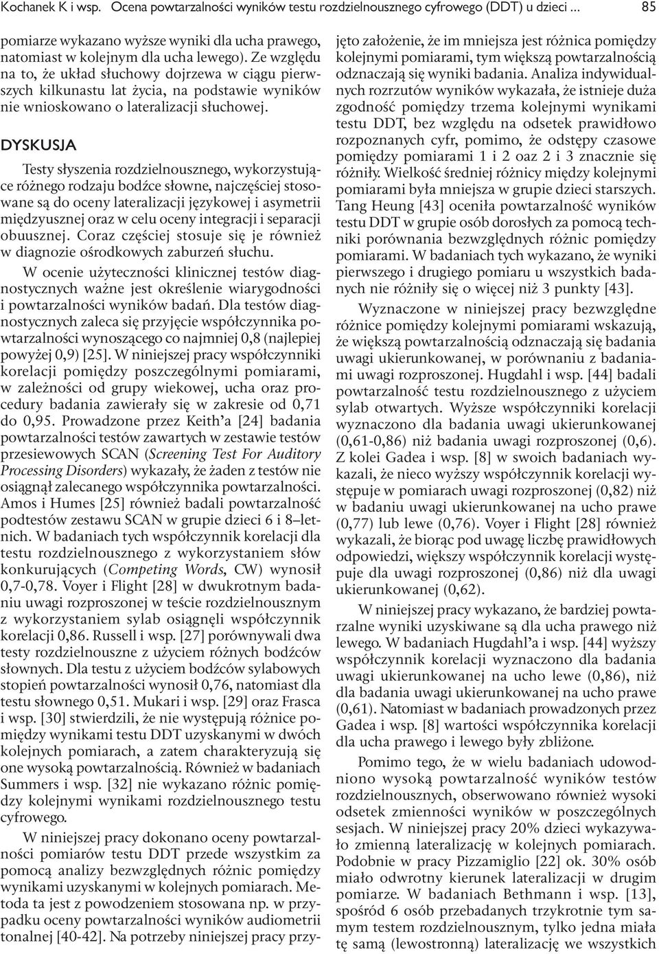 Dyskusja Testy słyszenia rozdzielnousznego, wykorzystujące różnego rodzaju bodźce słowne, najczęściej stosowane są do oceny lateralizacji językowej i asymetrii międzyusznej oraz w celu oceny