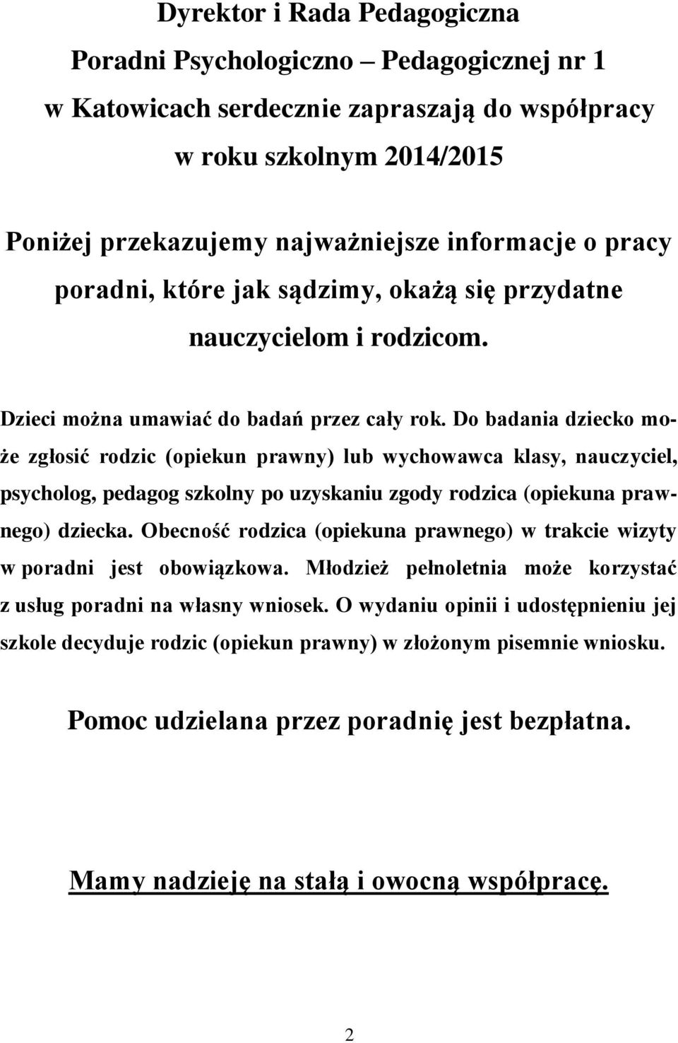 Do badania dziecko może zgłosić rodzic (opiekun prawny) lub wychowawca klasy, nauczyciel, psycholog, pedagog szkolny po uzyskaniu zgody rodzica (opiekuna prawnego) dziecka.