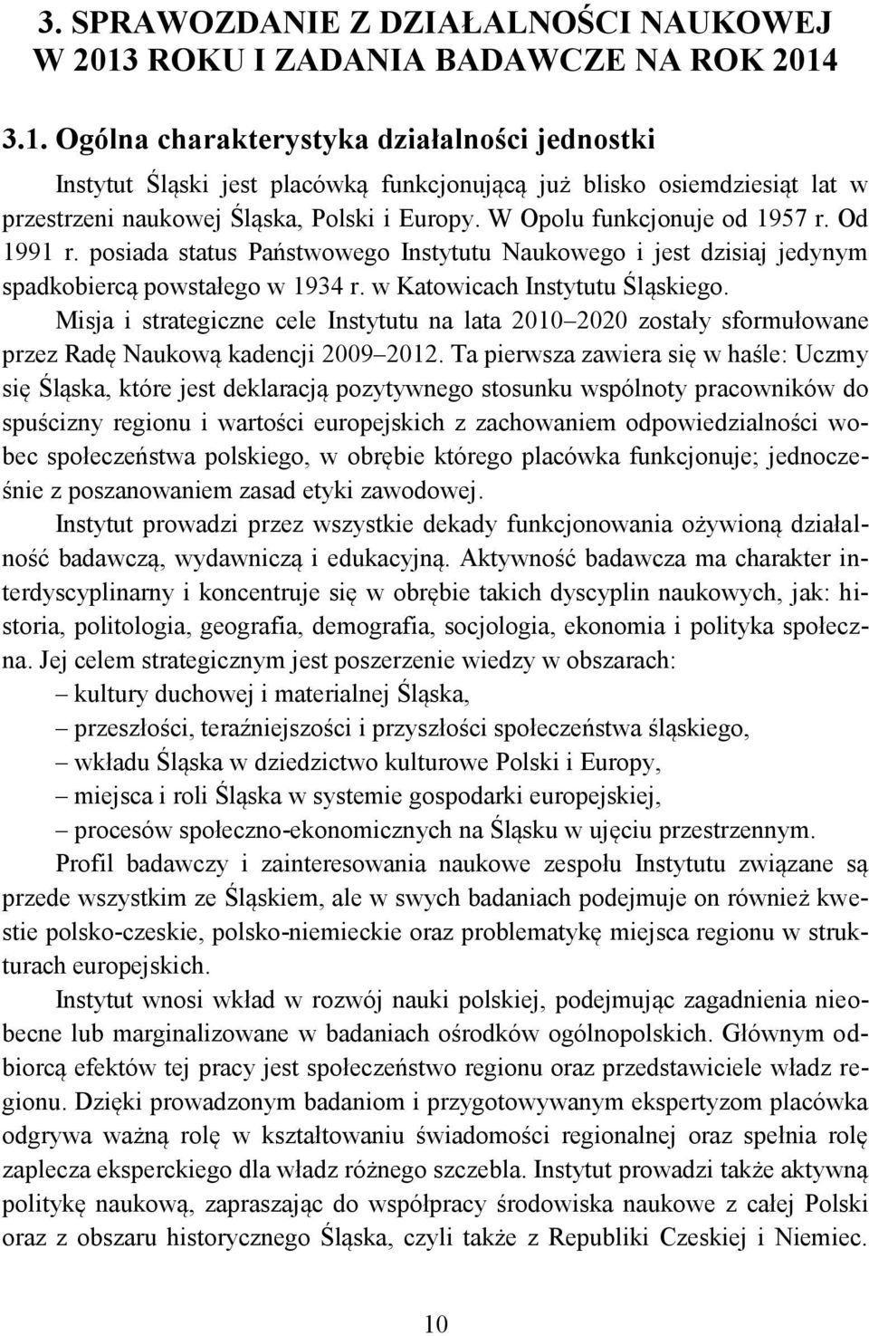 3.1. Ogólna charakterystyka działalności jednostki Instytut Śląski jest placówką funkcjonującą już blisko osiemdziesiąt lat w przestrzeni naukowej Śląska, Polski i Europy.