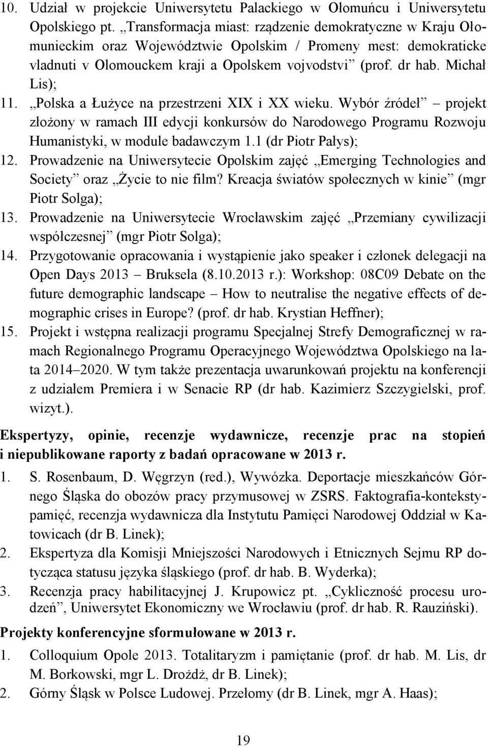 Michał Lis); 11. Polska a Łużyce na przestrzeni XIX i XX wieku. Wybór źródeł projekt złożony w ramach III edycji konkursów do Narodowego Programu Rozwoju Humanistyki, w module badawczym 1.