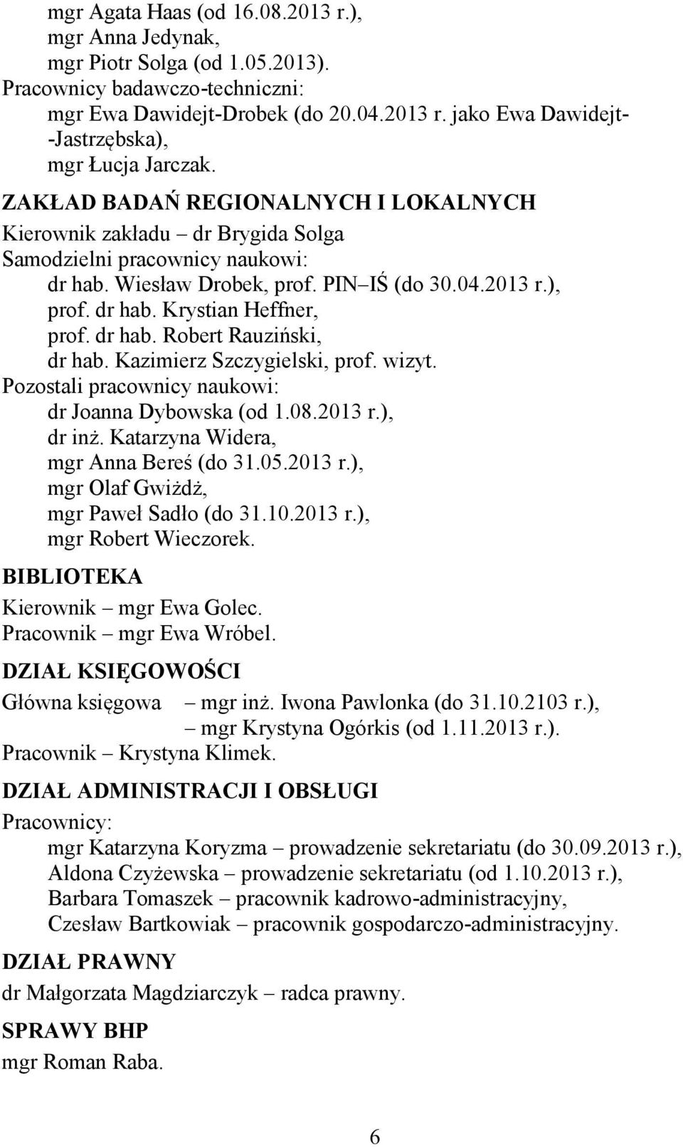 dr hab. Robert Rauziński, dr hab. Kazimierz Szczygielski, prof. wizyt. Pozostali pracownicy naukowi: dr Joanna Dybowska (od 1.08.2013 r.), dr inż. Katarzyna Widera, mgr Anna Bereś (do 31.05.2013 r.), mgr Olaf Gwiżdż, mgr Paweł Sadło (do 31.