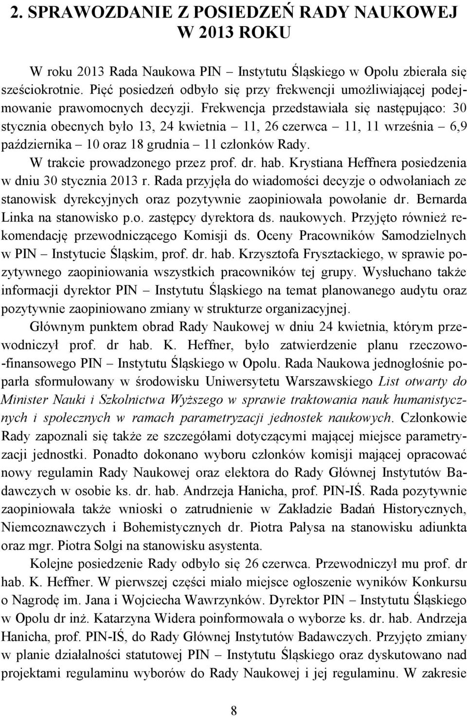 Frekwencja przedstawiała się następująco: 30 stycznia obecnych było 13, 24 kwietnia 11, 26 czerwca 11, 11 września 6,9 października 10 oraz 18 grudnia 11 członków Rady.