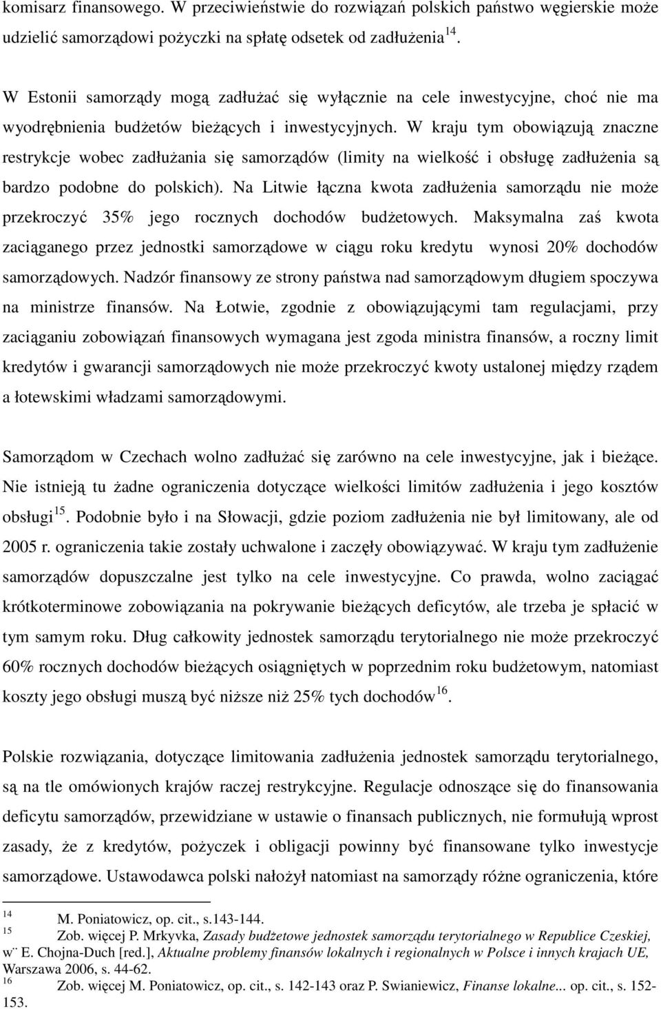 W kraju tym obowiązują znaczne restrykcje wobec zadłuŝania się samorządów (limity na wielkość i obsługę zadłuŝenia są bardzo podobne do polskich).