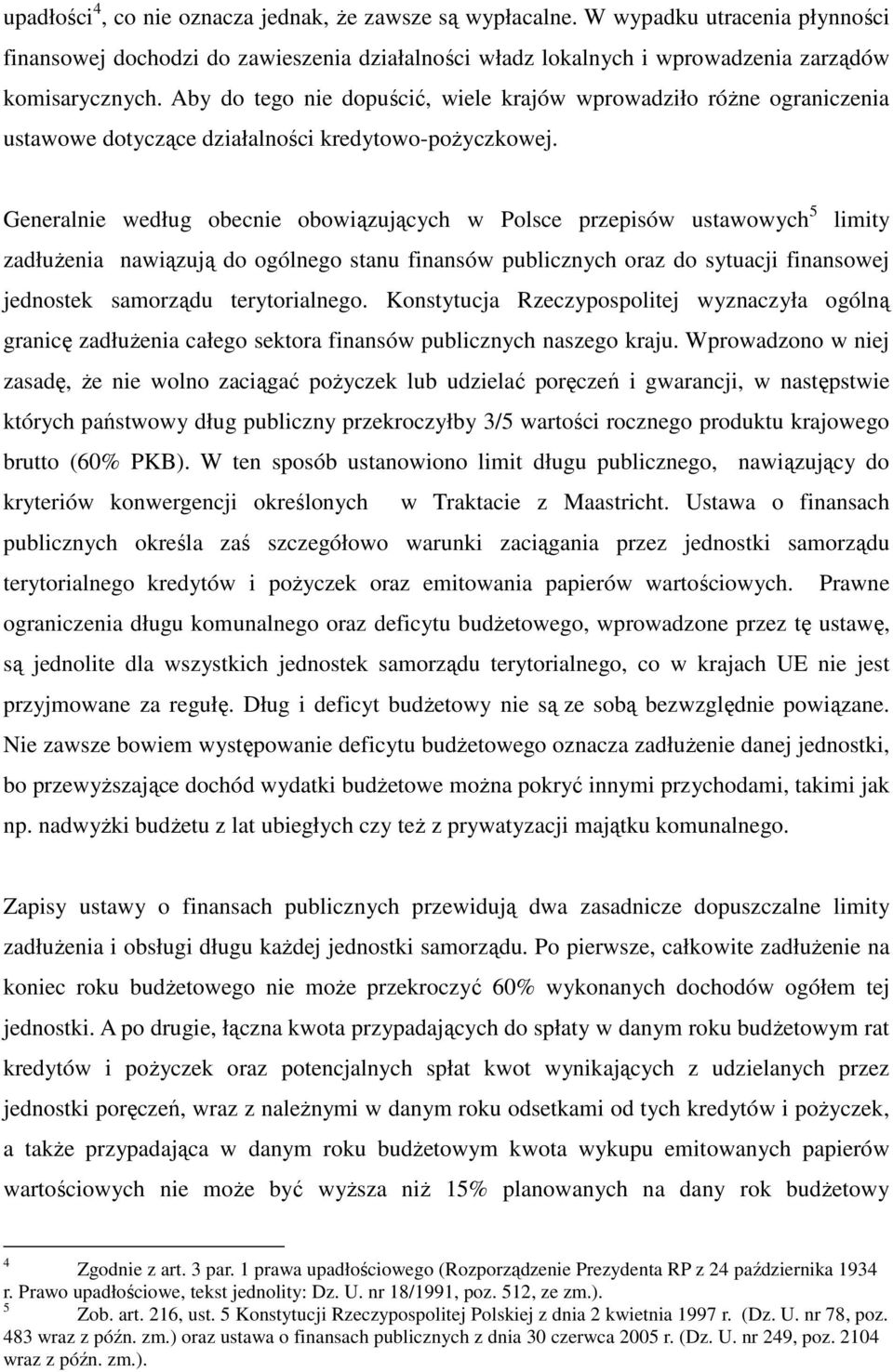 Generalnie według obecnie obowiązujących w Polsce przepisów ustawowych 5 limity zadłuŝenia nawiązują do ogólnego stanu finansów publicznych oraz do sytuacji finansowej jednostek samorządu