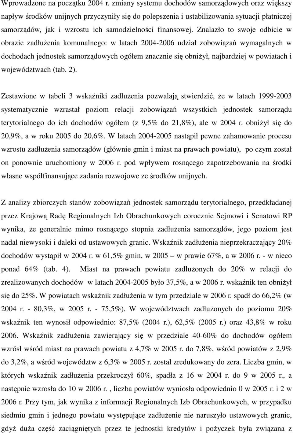 Znalazło to swoje odbicie w obrazie zadłuŝenia komunalnego: w latach 2004-2006 udział zobowiązań wymagalnych w dochodach jednostek samorządowych ogółem znacznie się obniŝył, najbardziej w powiatach i