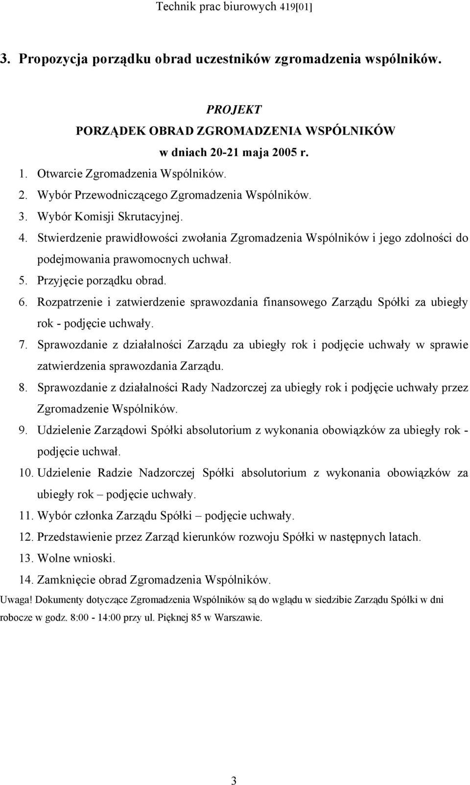 Rozpatrzenie i zatwierdzenie sprawozdania finansowego Zarządu Spółki za ubiegły rok - podjęcie uchwały. 7.