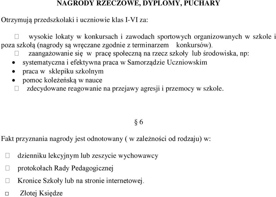 zaangażowanie się w pracę społeczną na rzecz szkoły lub środowiska, np: systematyczna i efektywna praca w Samorządzie Uczniowskim praca w sklepiku szkolnym pomoc