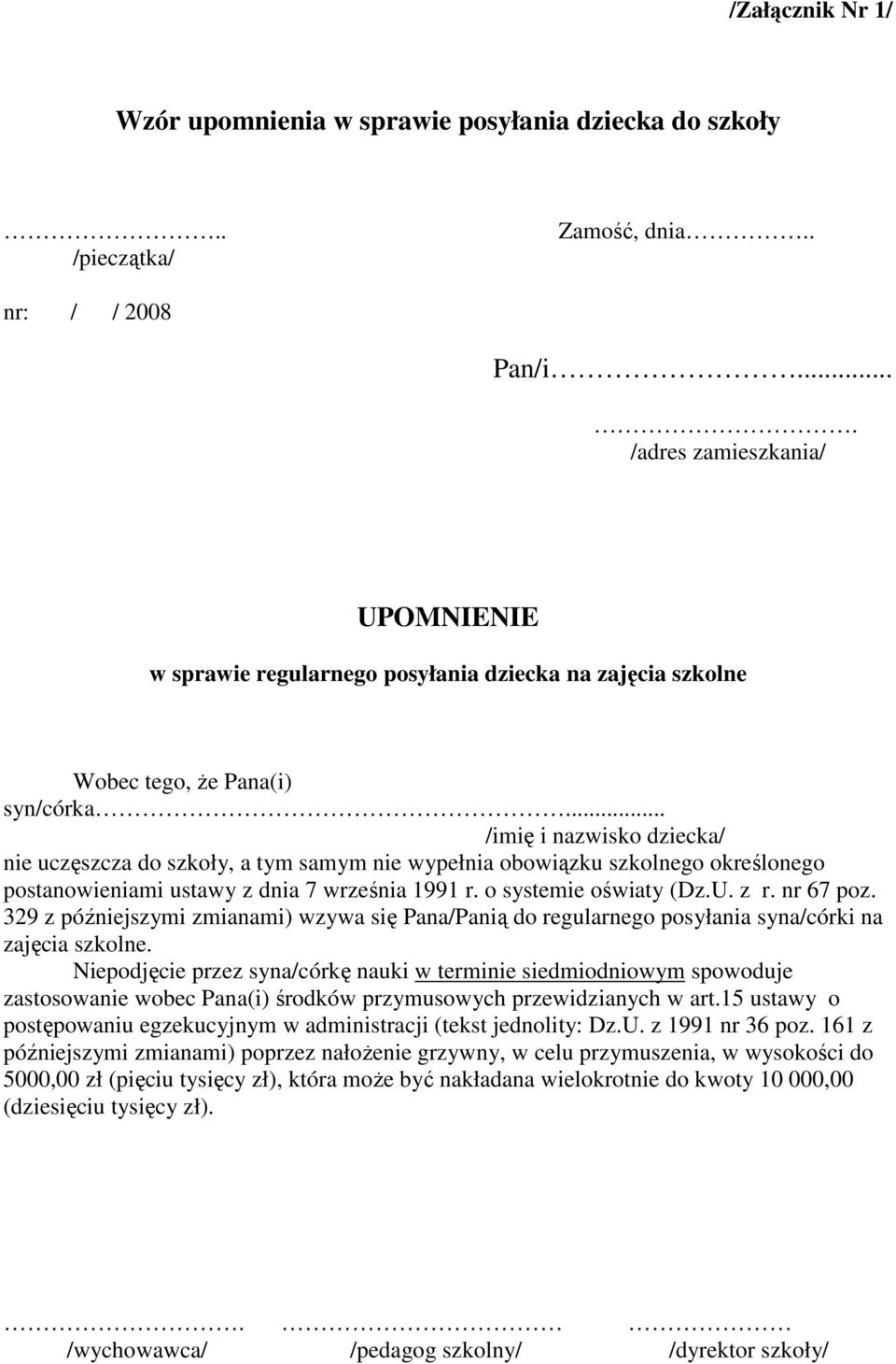 .. /imię i nazwisko dziecka/ nie uczęszcza do szkoły, a tym samym nie wypełnia obowiązku szkolnego określonego postanowieniami ustawy z dnia 7 września 1991 r. o systemie oświaty (Dz.U. z r.