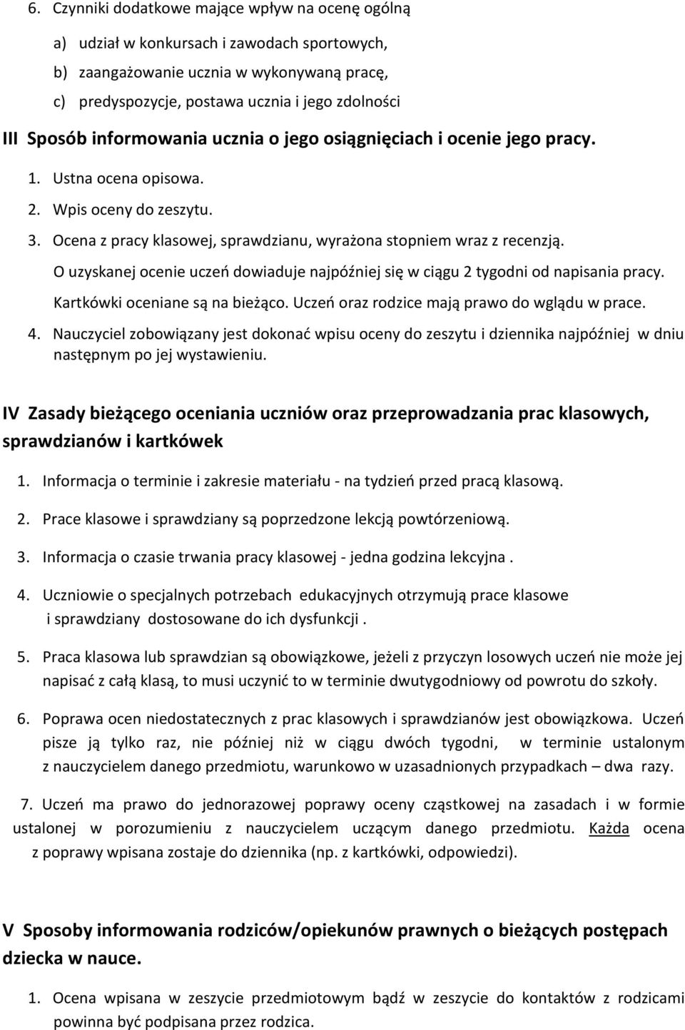 O uzyskanej ocenie uczeń dowiaduje najpóźniej się w ciągu 2 tygodni od napisania pracy. Kartkówki oceniane są na bieżąco. Uczeń oraz rodzice mają prawo do wglądu w prace. 4.