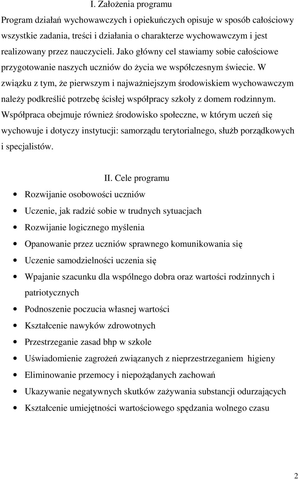 W związku z tym, że pierwszym i najważniejszym środowiskiem wychowawczym należy podkreślić potrzebę ścisłej współpracy szkoły z domem rodzinnym.