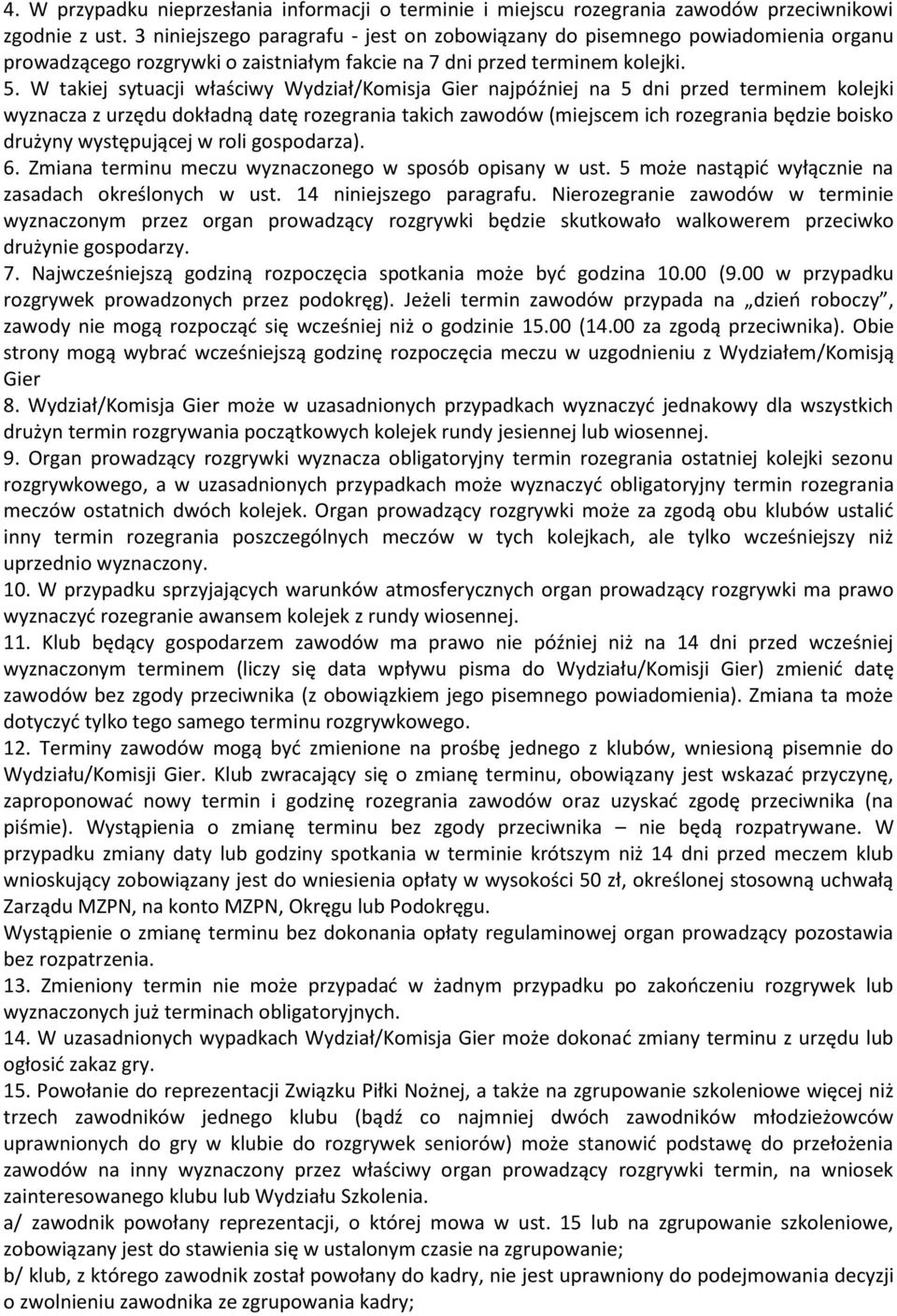 W takiej sytuacji właściwy Wydział/Komisja Gier najpóźniej na 5 dni przed terminem kolejki wyznacza z urzędu dokładną datę rozegrania takich zawodów (miejscem ich rozegrania będzie boisko drużyny