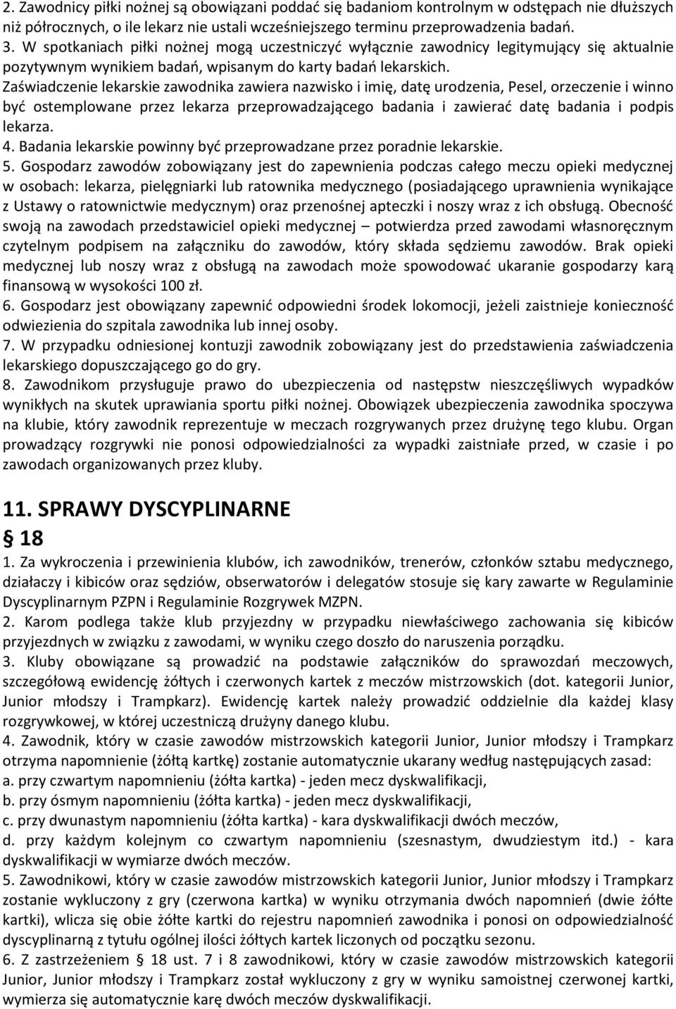 Zaświadczenie lekarskie zawodnika zawiera nazwisko i imię, datę urodzenia, Pesel, orzeczenie i winno być ostemplowane przez lekarza przeprowadzającego badania i zawierać datę badania i podpis lekarza.