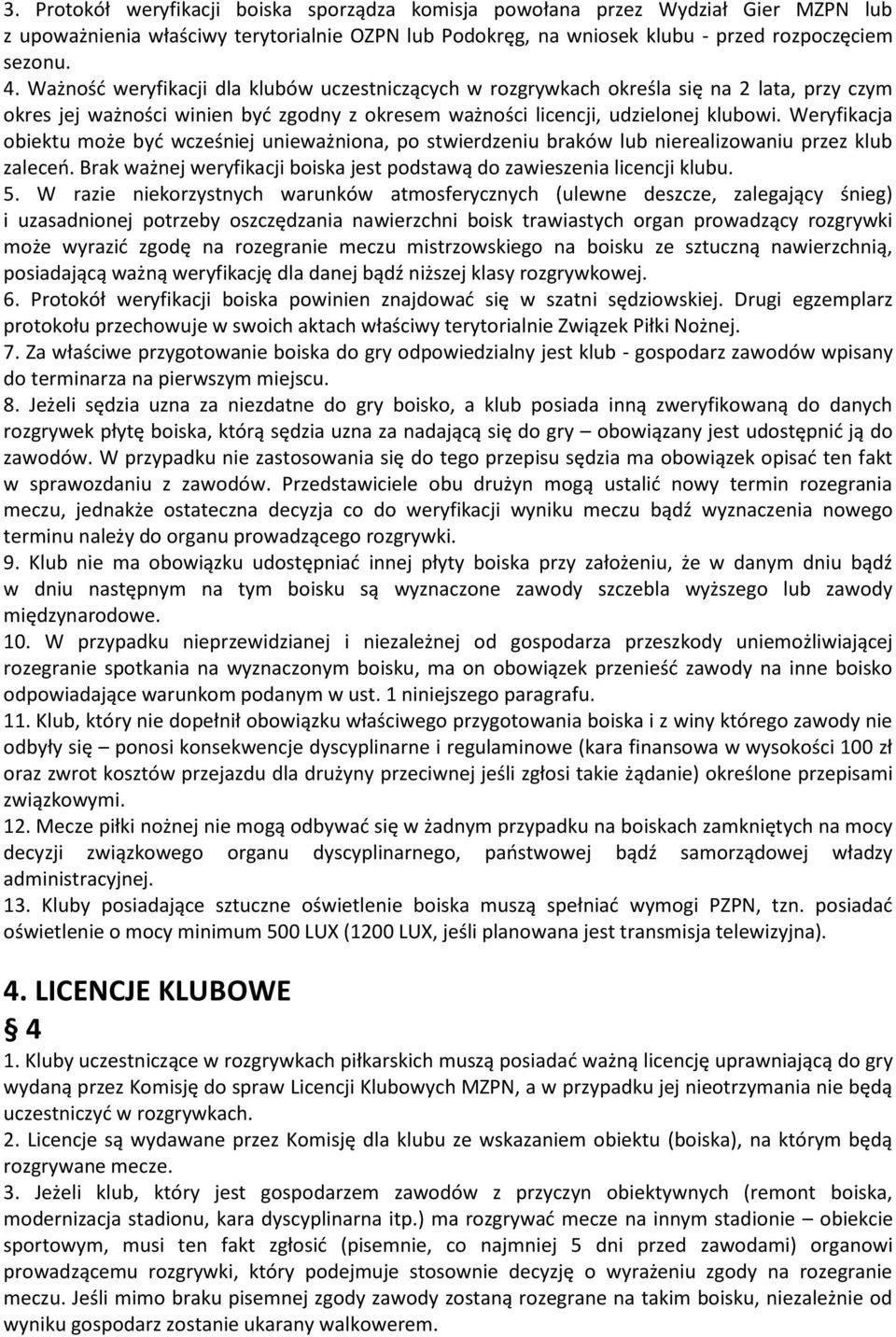 Weryfikacja obiektu może być wcześniej unieważniona, po stwierdzeniu braków lub nierealizowaniu przez klub zaleceń. Brak ważnej weryfikacji boiska jest podstawą do zawieszenia licencji klubu. 5.