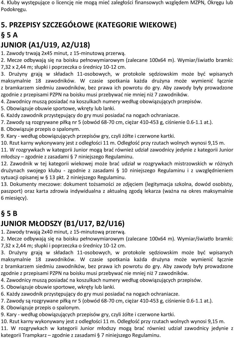 Drużyny grają w składach 11-osobowych, w protokole sędziowskim może być wpisanych maksymalnie 18 zawodników.