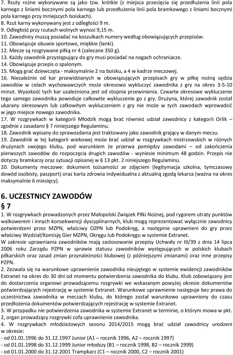 Rzut karny wykonywany jest z odległości 9 m. 9. Odległość przy rzutach wolnych wynosi 9,15 m. 10. Zawodnicy muszą posiadać na koszulkach numery według obowiązujących przepisów. 11.