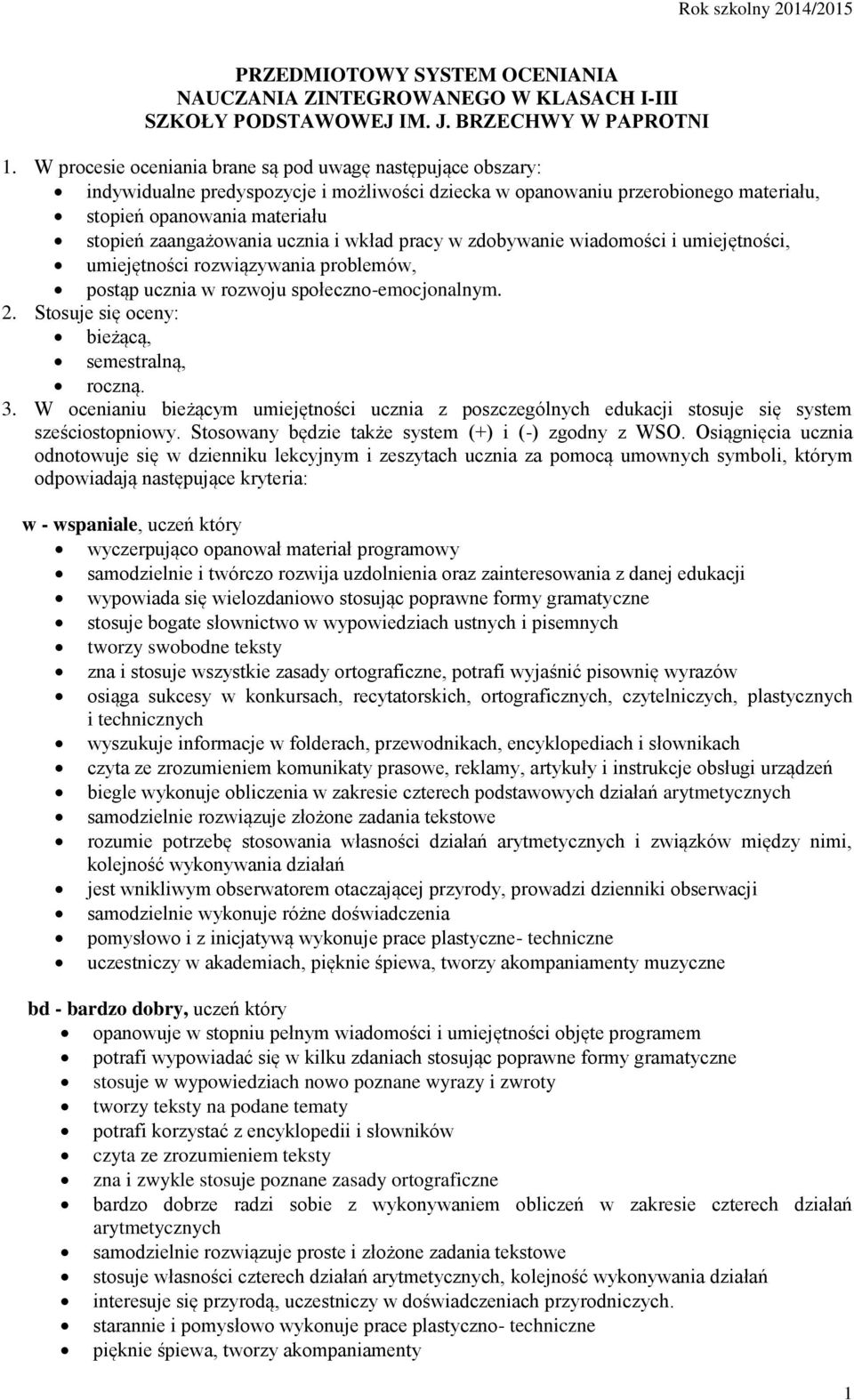 ucznia i wkład pracy w zdobywanie wiadomości i umiejętności, umiejętności rozwiązywania problemów, postąp ucznia w rozwoju społeczno-emocjonalnym. 2. Stosuje się oceny: bieżącą, semestralną, roczną.