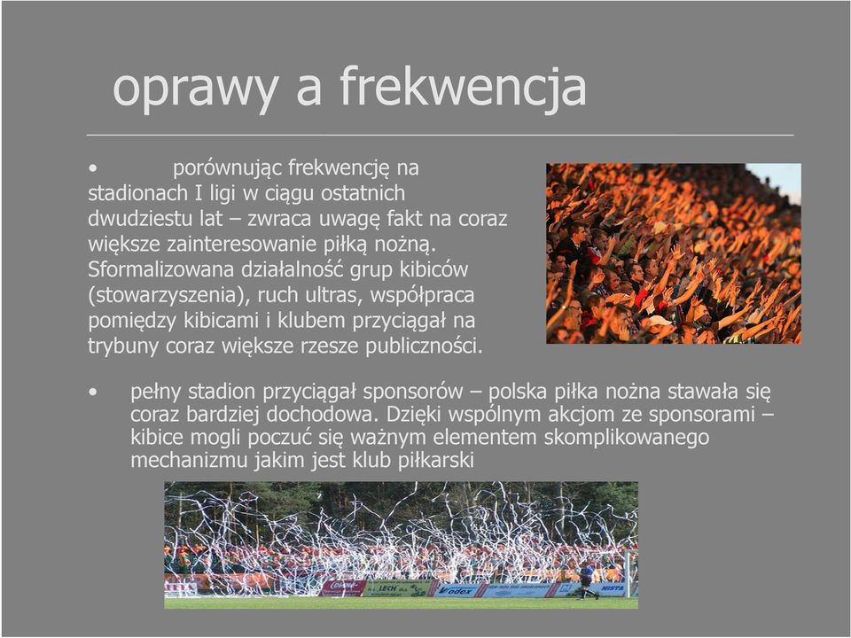 Sformalizowana działalność grup kibiców (stowarzyszenia), ruch ultras, współpraca pomiędzy kibicami i klubem przyciągał na trybuny coraz