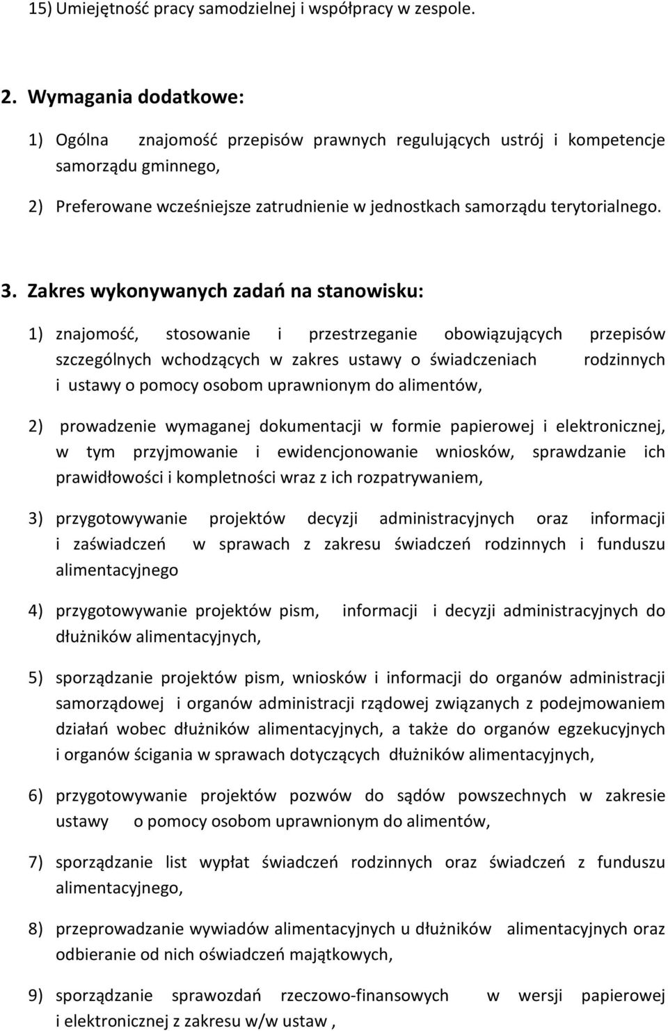 Zakres wykonywanych zadań na stanowisku: 1) znajomość, stosowanie i przestrzeganie obowiązujących przepisów szczególnych wchodzących w zakres ustawy o świadczeniach rodzinnych i ustawy o pomocy