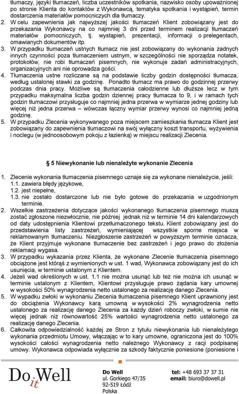 W celu zapewnienia jak najwyższej jakości tłumaczeń Klient zobowiązany jest do przekazania Wykonawcy na co najmniej 3 dni przed terminem realizacji tłumaczeń materiałów pomocniczych, tj.