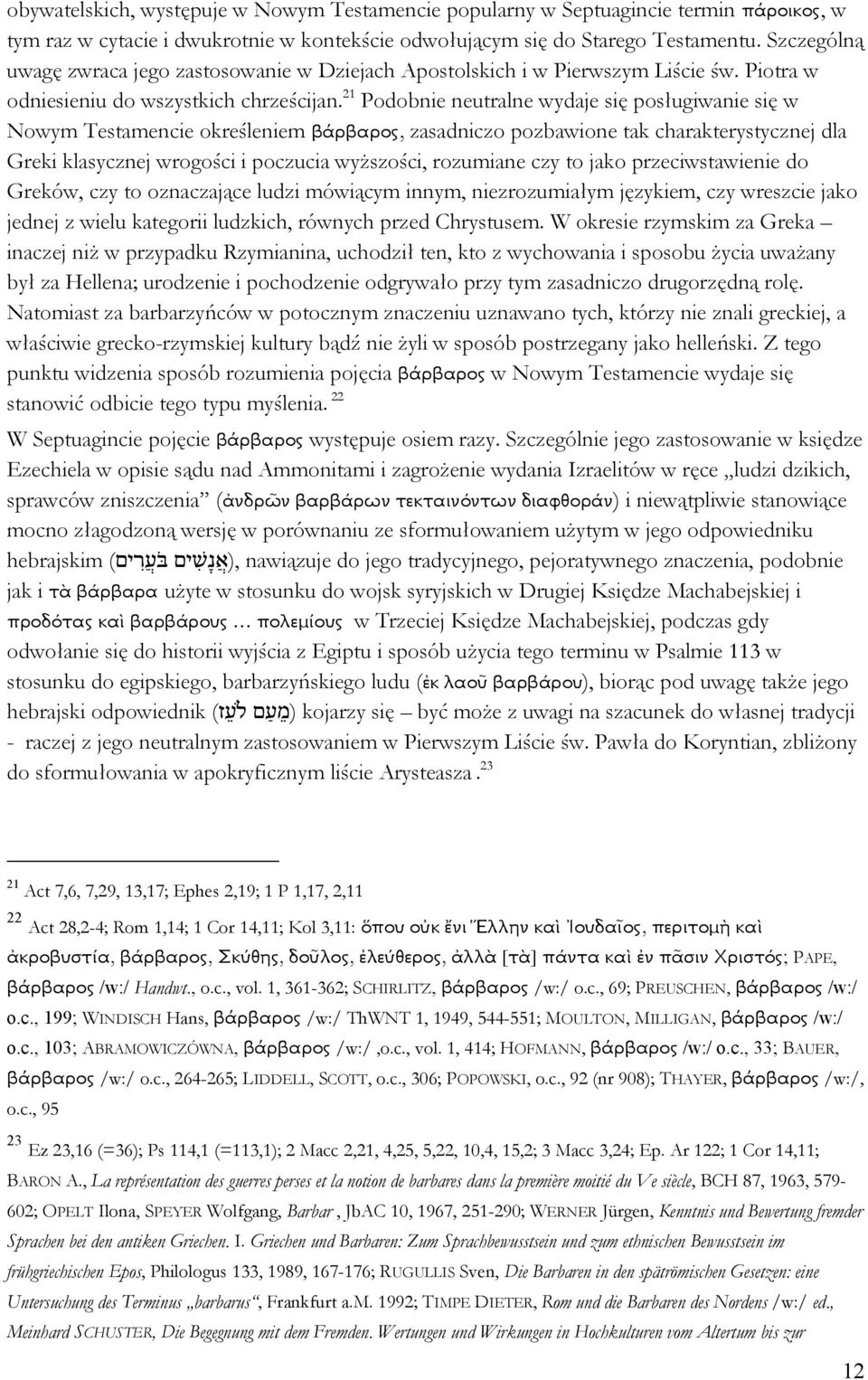 21 Podobnie neutralne wydaje si@ posugiwanie si@ w Nowym Testamencie okre&leniem ο, zasadniczo pozbawione tak charakterystycznej dla Greki klasycznej wrogo&ci i poczucia wyszo&ci, rozumiane czy to