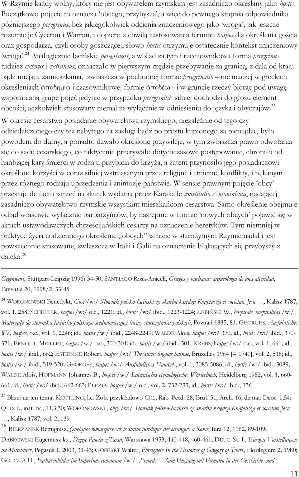 Warron, i dopiero z chwil zastosowania terminu hospes dla okre&lenia go&cia oraz gospodarza, czyli osoby goszczcej, sowo hostis otrzymuje ostatecznie kontekst znaczeniowy wroga.