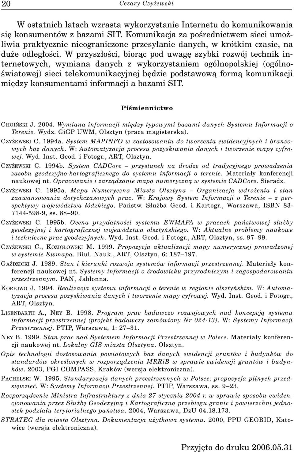 W przysz³oœci, bior¹c pod uwagê szybki rozwój technik internetowych, wymiana danych z wykorzystaniem ogólnopolskiej (ogólnoœwiatowej) sieci telekomunikacyjnej bêdzie podstawow¹ form¹ komunikacji