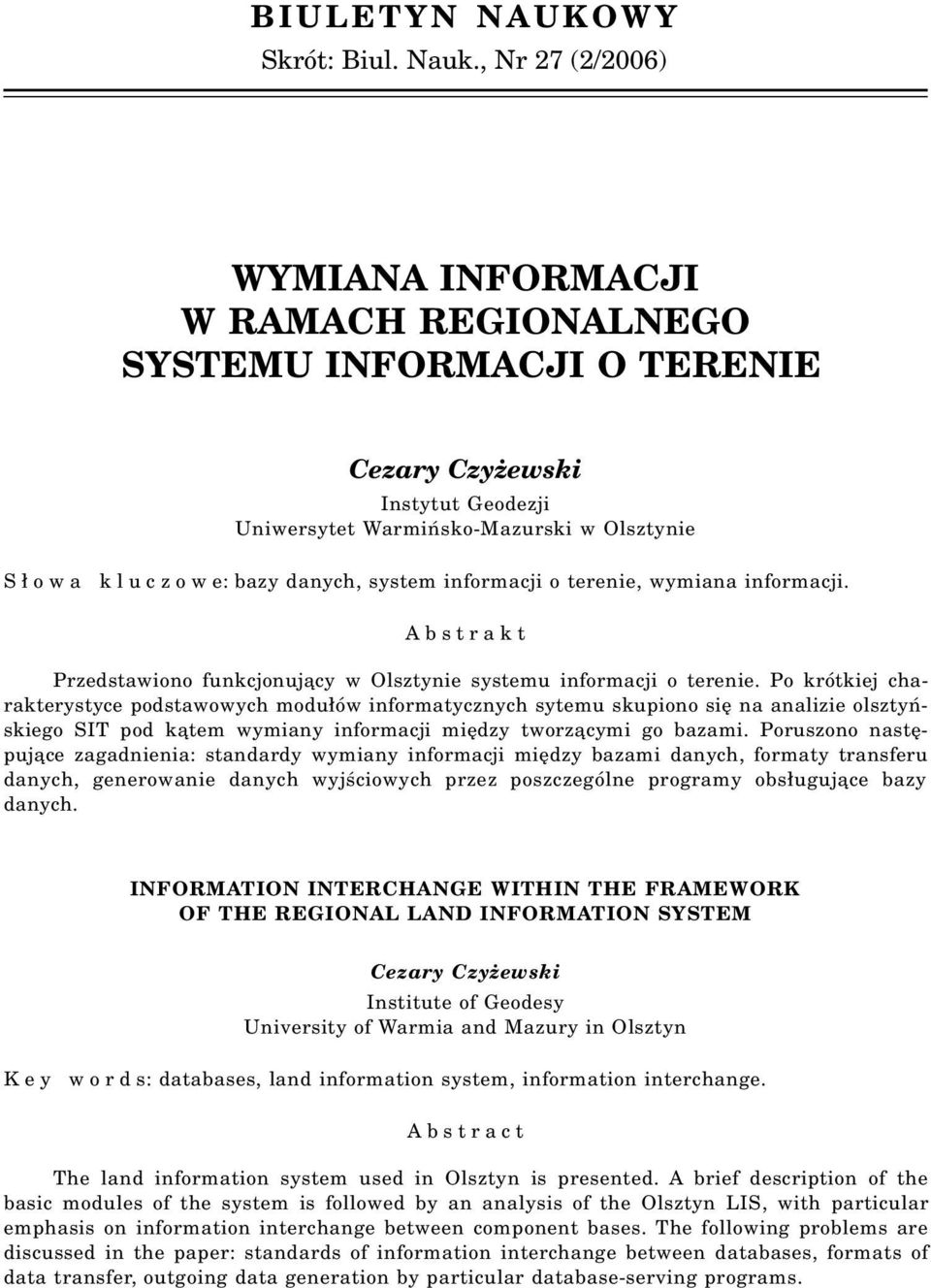 system informacji o terenie, wymiana informacji. Abstrakt Przedstawiono funkcjonuj¹cy w Olsztynie systemu informacji o terenie.