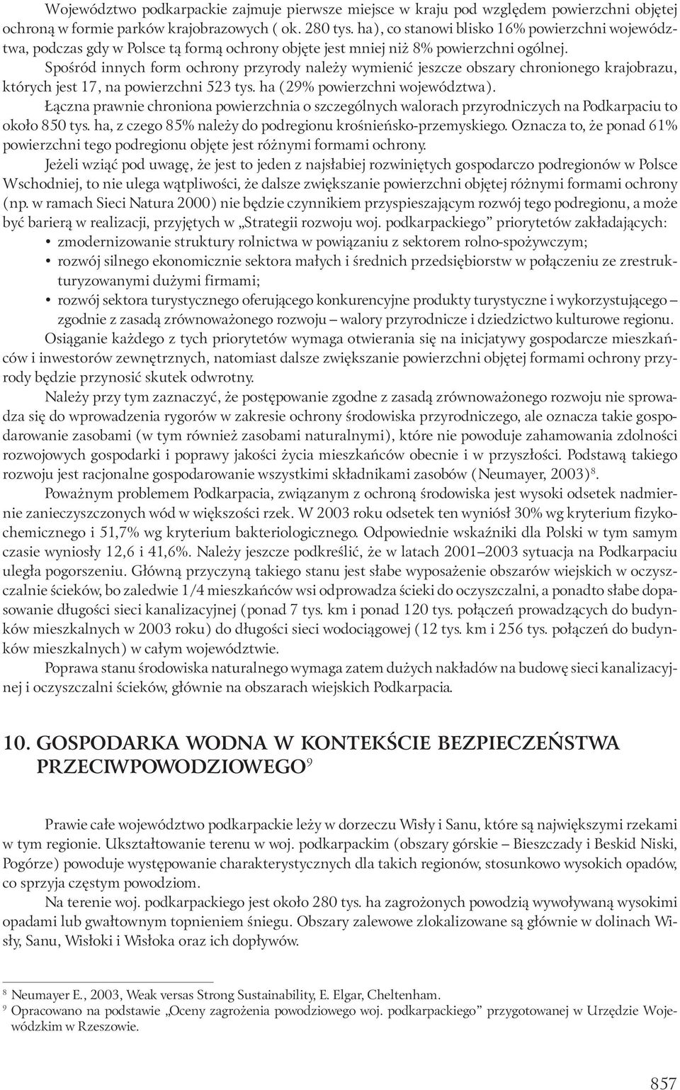 Spośród innych form ochrony przyrody należy wymienić jeszcze obszary chronionego krajobrazu, których jest 17, na powierzchni 523 tys. ha (29% powierzchni województwa).