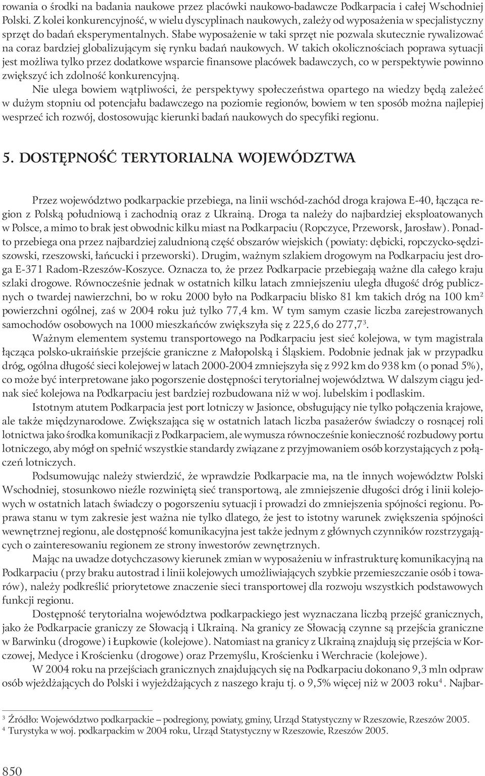 Słabe wyposażenie w taki sprzęt nie pozwala skutecznie rywalizować na coraz bardziej globalizującym się rynku badań naukowych.