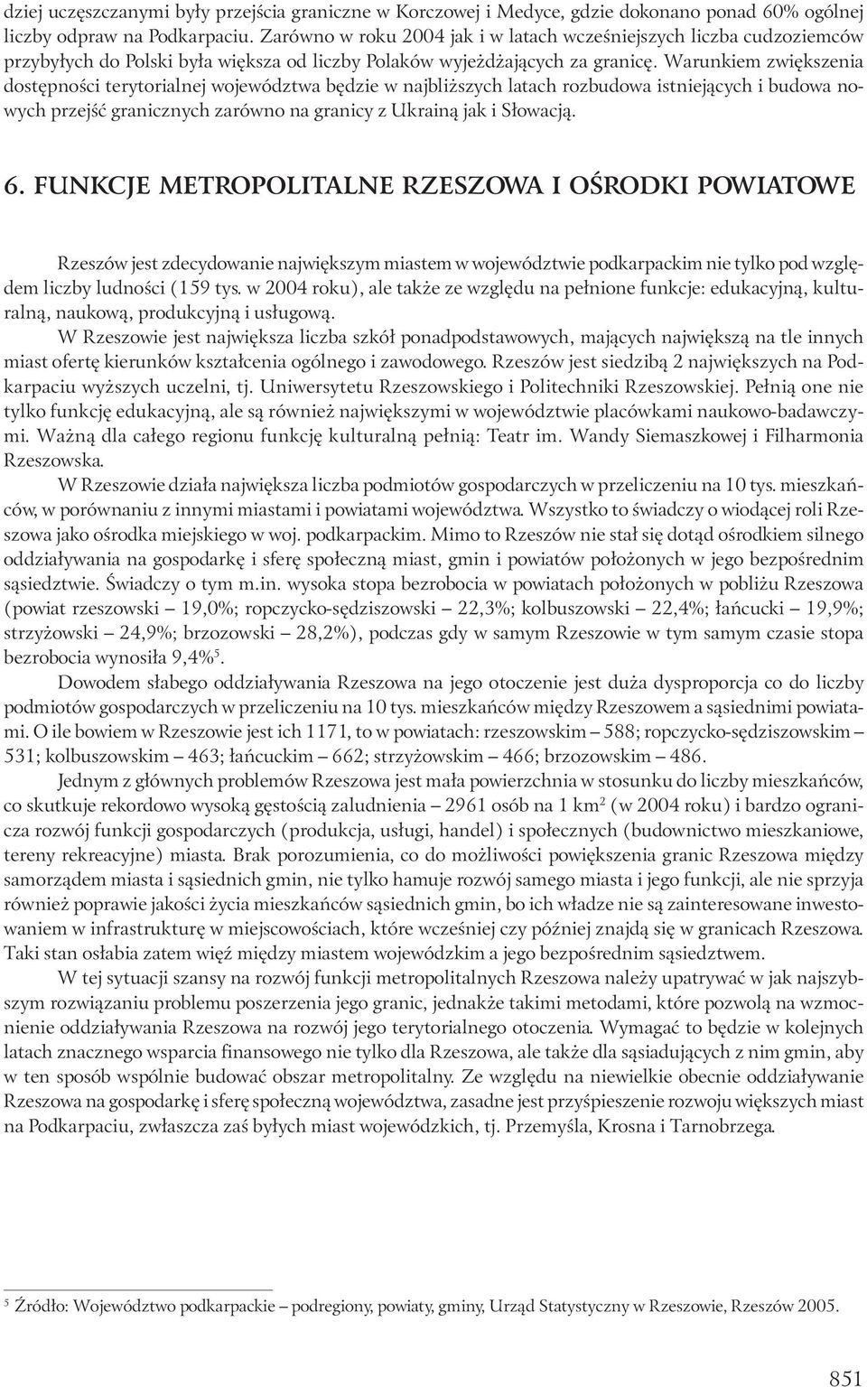 Warunkiem zwiększenia dostępności terytorialnej województwa będzie w najbliższych latach rozbudowa istniejących i budowa nowych przejść granicznych zarówno na granicy z Ukrainą jak i Słowacją. 6.