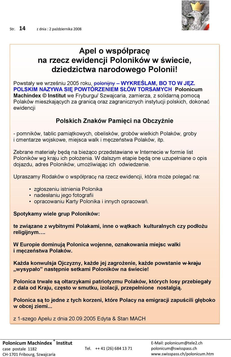 polskich, dokonać ewidencji Polskich Znaków Pamięci na Obczyźnie - pomników, tablic pamiątkowych, obelisków, grobów wielkich Polaków, groby i cmentarze wojskowe, miejsca walk i męczeństwa Polaków,