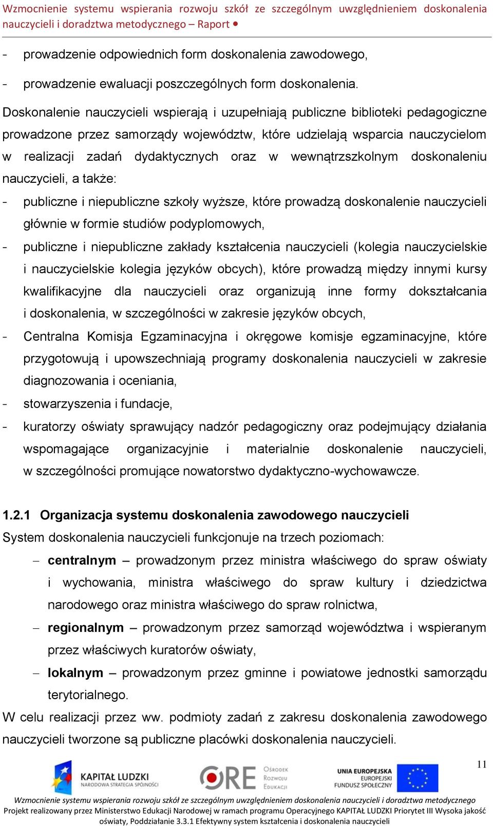 wewnątrzszkolnym doskonaleniu nauczycieli, a także: - publiczne i niepubliczne szkoły wyższe, które prowadzą doskonalenie nauczycieli głównie w formie studiów podyplomowych, - publiczne i