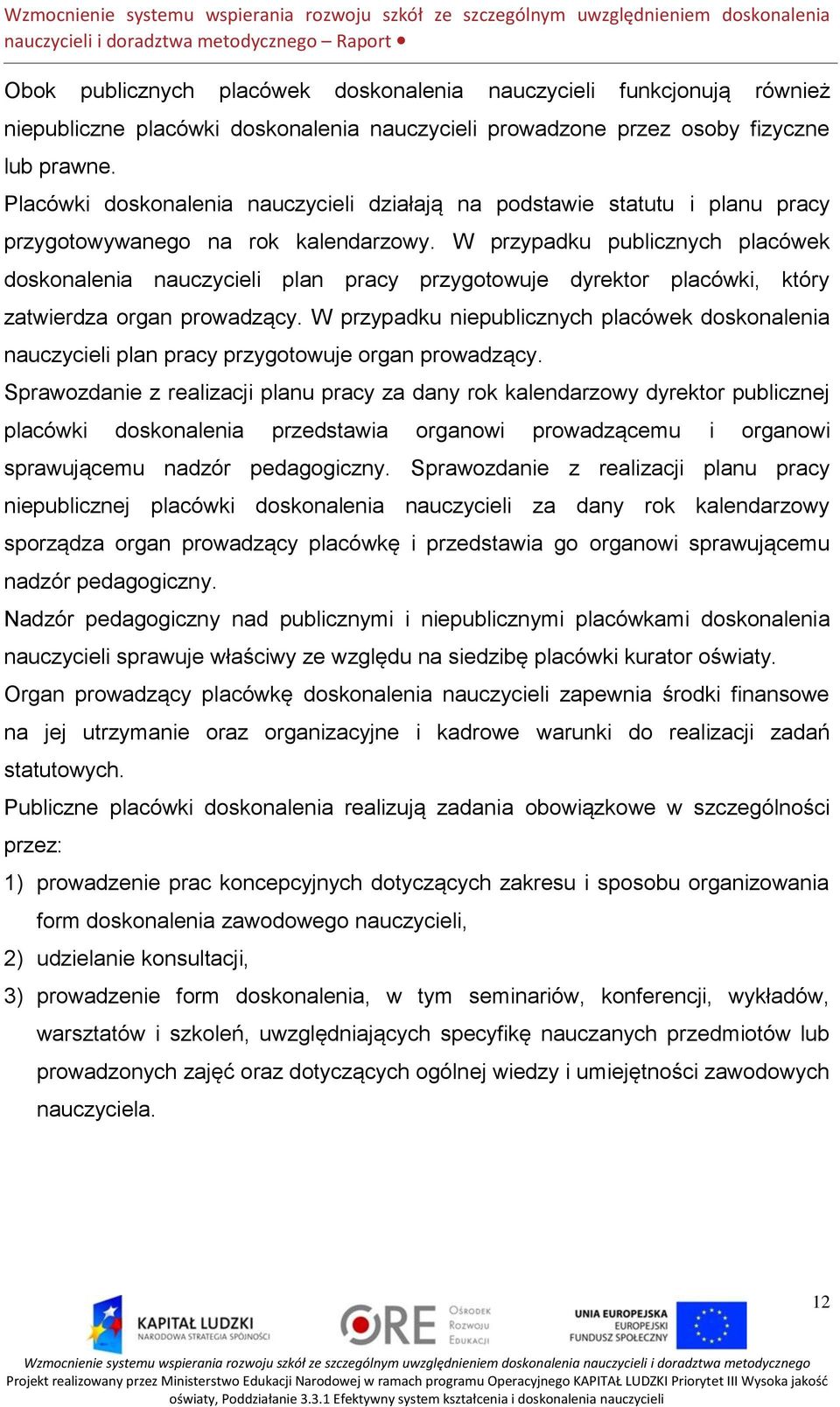 W przypadku publicznych placówek doskonalenia nauczycieli plan pracy przygotowuje dyrektor placówki, który zatwierdza organ prowadzący.