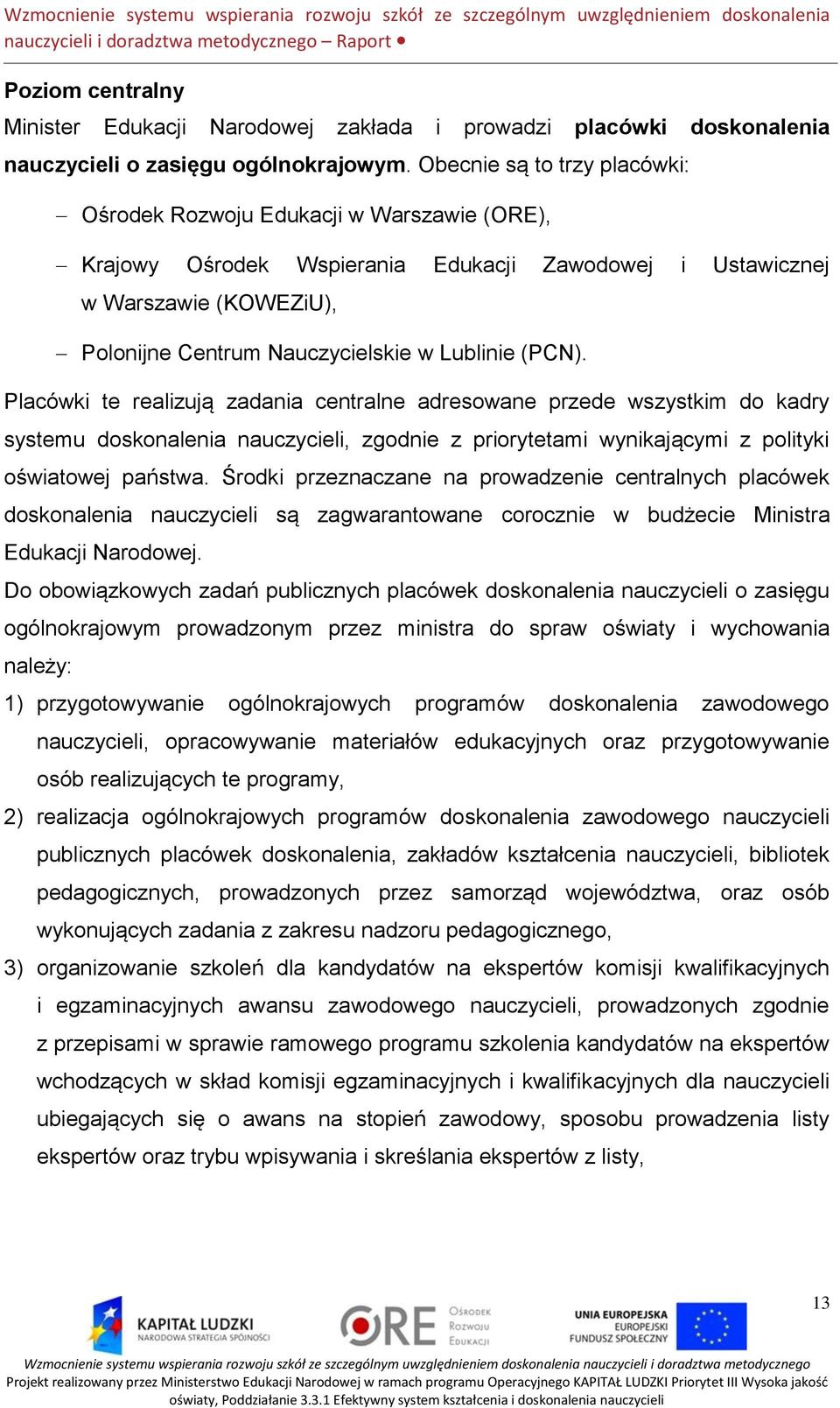 (PCN). Placówki te realizują zadania centralne adresowane przede wszystkim do kadry systemu doskonalenia nauczycieli, zgodnie z priorytetami wynikającymi z polityki oświatowej państwa.