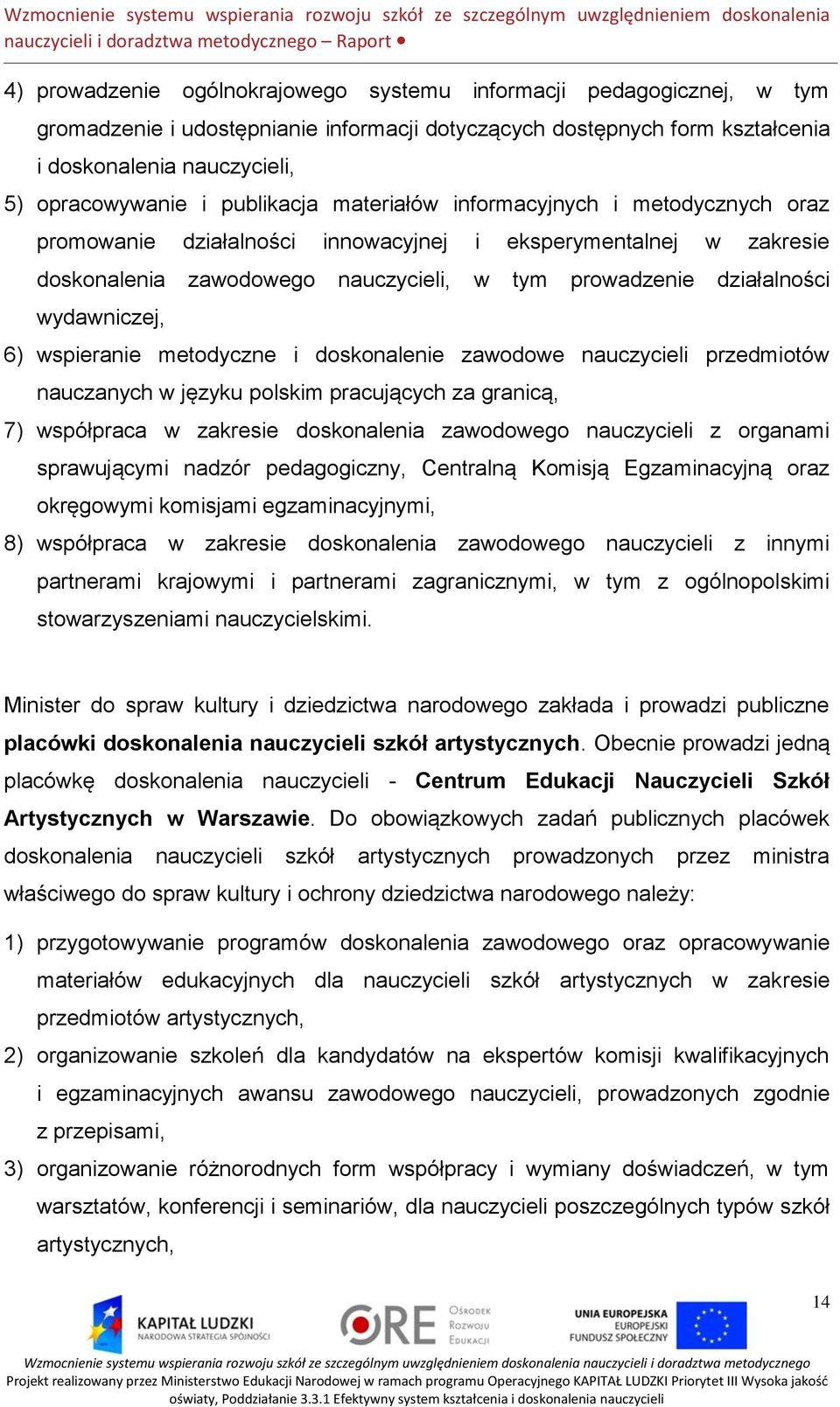 wydawniczej, 6) wspieranie metodyczne i doskonalenie zawodowe nauczycieli przedmiotów nauczanych w języku polskim pracujących za granicą, 7) współpraca w zakresie doskonalenia zawodowego nauczycieli