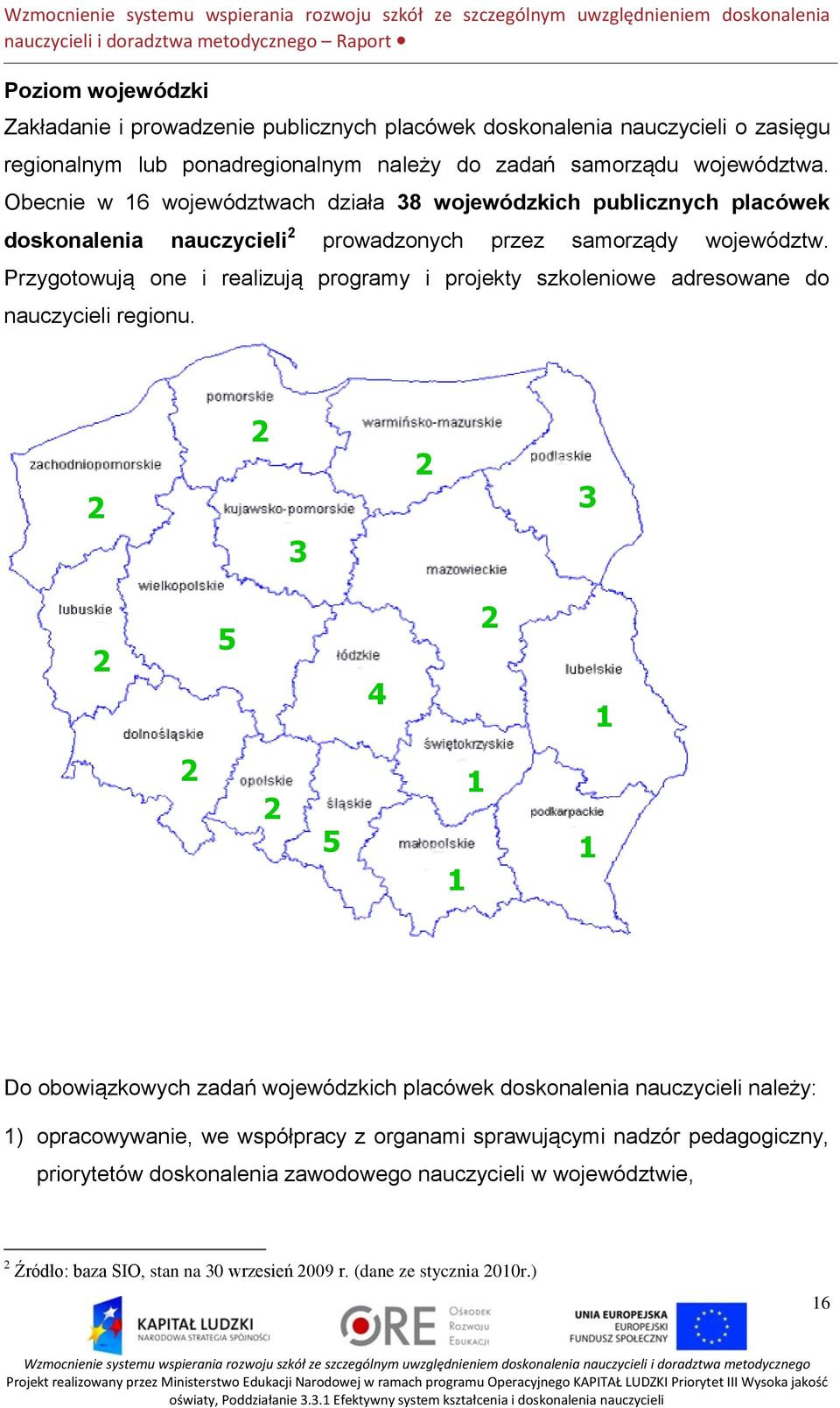 Przygotowują one i realizują programy i projekty szkoleniowe adresowane do nauczycieli regionu.